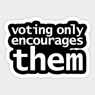 Voting Only Encourages Them Sticker